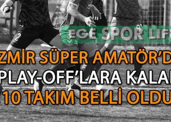 İZMİR SÜPER AMATÖR’DE PLAY-OFF HEYECANINA SAYILI GÜNLER KALDI