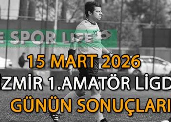 15 MART 2026, İZMİR AYFER ELMASTAŞOĞLU 1.AMATÖR LİGDE GÜNÜN SONUÇLARI