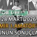 28 MART 2026, İZMİR AYFER ELMASTAŞOĞLU 1.AMATÖR’DE GÜNÜN SONUÇLARI