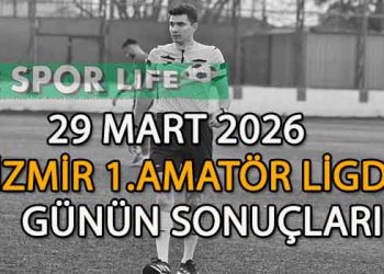 29 MART 2026, İZMİR AYFER ELMASTAŞOĞLU 1.AMATÖR LİGDE GÜNÜN SONUÇLARI