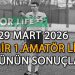 29 MART 2026, İZMİR AYFER ELMASTAŞOĞLU 1.AMATÖR LİGDE GÜNÜN SONUÇLARI