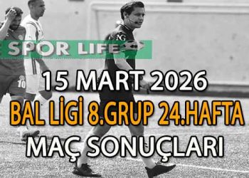 15 MART 2026, BAL LİGİ 8.GRUP 24.HAFTA MAÇ SONUÇLARI