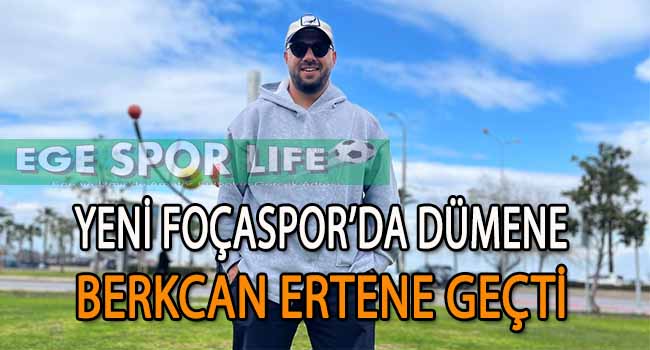 YENİ FOÇASPOR, BERKCAN ERTENE’YE EMANET
