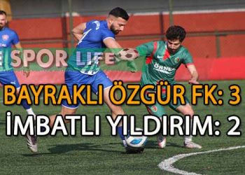 BAYRAKLI ÖZGÜR FK, İMBATLI YILDIRIM’A GEÇİT VERMEDİ