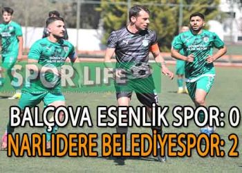 NARLIDERE BELEDİYESPOR, BALÇOVA’DAN ŞEN DÖNDÜ