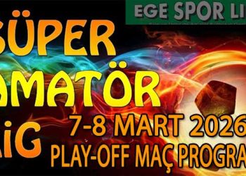 7-8 MART 2026, İZMİR SÜPER AMATÖR PLAY-OFF MAÇ PROGRAMI