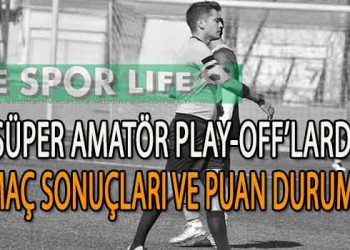 İZMİR SÜPER AMATÖR, PLAY-OFF’LARDA MAÇ SONUÇLARI VE PUAN DURUMU