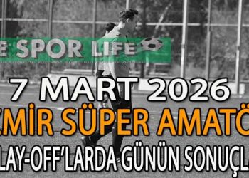 7 MART 2026, İZMİR SÜPER AMATÖR, PLAY-OFF’LARDA GÜNÜN SONUÇLARI