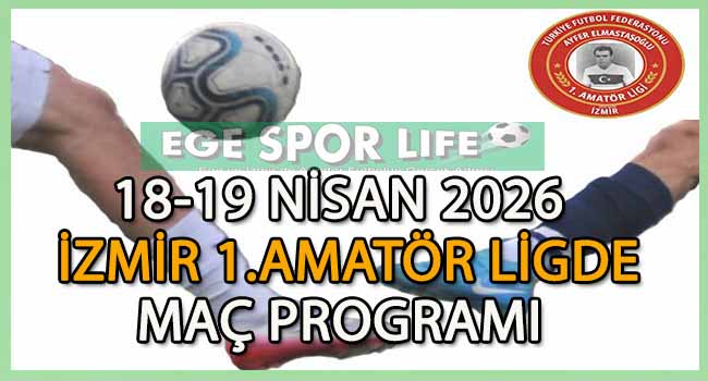 18-19 NİSAN 2026, İZMİR AYFER ELMASTAŞOĞLU 1.AMATÖR LİGDE MAÇ PROGRAMI