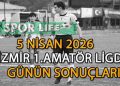 5 NİSAN 2026,İZMİR AYFER ELMASTAŞOĞLU 1.AMATÖR LİGDE GÜNÜN SONUÇLARI