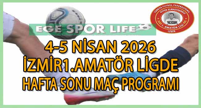 4-5 NİSAN 2026, İZMİR AYFER ELMASTAŞOĞLU 1.AMATÖR LİGDE HAFTA SONU MAÇ PROGRAMI