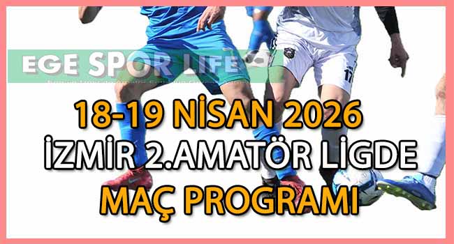18-19 NİSAN 2026, İZMİR MUSTAFA KASAP 2.AMATÖR LİGDE HAFTA SONU MAÇ PROGRAMI