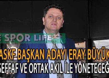 ERAY BÜYÜK, İZMİR ASKF BAŞKAN ADAYLIĞINI AÇIKLADI