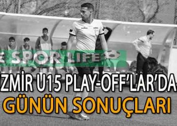 İZMİR U15 PLAY-OFF’LAR’DA GÜNÜN SONUÇLARI