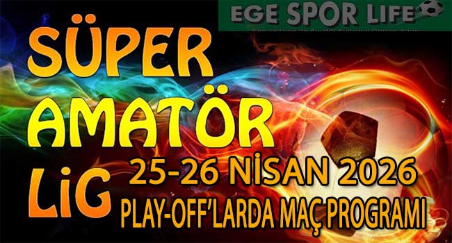 25-26 NİSAN 2026, İZMİR SÜPER AMATÖR PLAY-OFF’LARDA MAÇ PROGRAMI