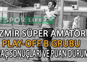 19 NİSAN 2026,İZMİR SÜPER AMATÖR PLAY-OFF B GRUBU MAÇ SONUÇLARI VE PUAN DURUMU