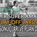 4-5 NİSAN 2026,İZMİR SÜPER AMATÖR PLAY-OFF’LARDA MAÇ SONUÇLARI VE PUAN DURUMU