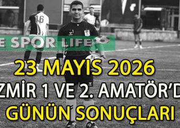 23 MAYIS 2026, İZMİR 1 VE 2. AMATÖR’DE GÜNÜN SONUÇLARI