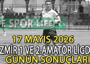 17 MAYIS 2026, İZMİR 1 VE 2.AMATÖR LİGDE GÜNÜN SONUÇLARI