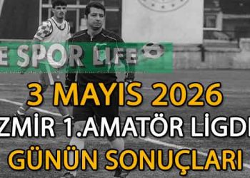 3 MAYIS 2026, İZMİR AYFER ELMASTAŞOĞLU 1.AMATÖR LİGDE GÜNÜN SONUÇLARI