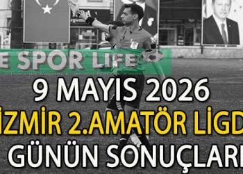 9 MAYIS 2026, İZMİR MUSTAFA KASAP 2.AMATÖR LİGDE GÜNÜN SONUÇLARI