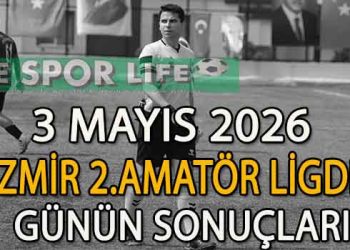 3 MAYIS 2026, İZMİR MUSTAFA KASAP 2.AMATÖR LİGDE GÜNÜN SONUÇLARI