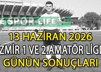 13 HAZİRAN 2026, İZMİR 1 VE 2.AMATÖR LİGDE GÜNÜN SONUÇLARI