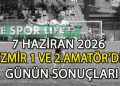 7 HAZİRAN 2026, İZMİR 1 VE 2.AMATÖR’DE GÜNÜN SONUÇLARI