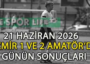 21 HAZİRAN 2026, İZMİR 1 VE 2 AMATÖR’DE GÜNÜN SONUÇLARI
