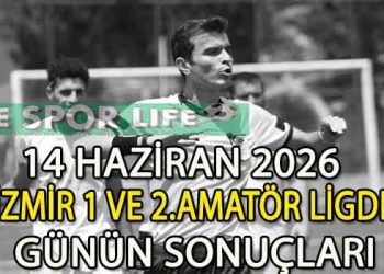 14 HAZİRAN 2026, İZMİR 1 VE 2.AMATÖR LİGDE GÜNÜN SONUÇLARI