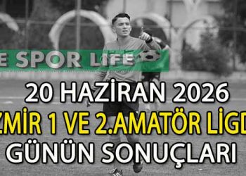 20 HAZİRAN 2026, İZMİR 1 VE 2.AMATÖR LİGDE GÜNÜN SONUÇLARI