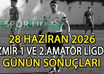 28 HAZİRAN 2026, İZMİR 1 VE 2.AMATÖR LİGDE GÜNÜN SONUÇLARI