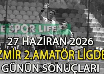27 HAZİRAN 2026, İZMİR MUSTAFA KASAP 2.AMATÖR LİGDE GÜNÜN SONUÇLARI