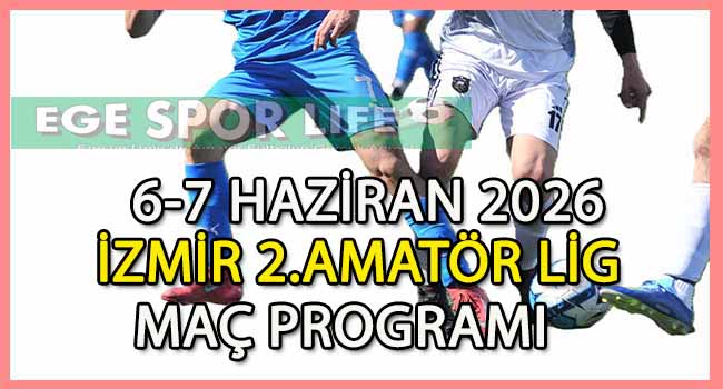 6-7 HAZİRAN 2026, İZMİR MUSTAFA KASAP 2.AMATÖR LİG MAÇ PROGRAMI