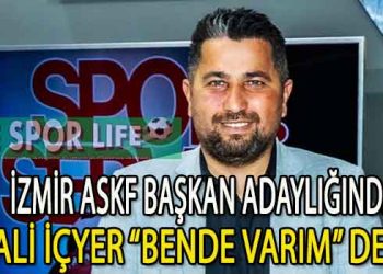 İZMİR ASKF’DE SÜRPRİZ GELİŞME, ALİ İÇYER BAŞKAN ADAYLIĞINI AÇIKLADI