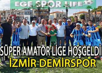 İZMİR DEMİRSPOR, ADINI SÜPER AMATÖR LİGE YAZDIRDI