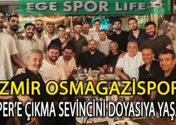 İZMİR OSMAGAZİSPOR, SÜPER’E ÇIKMA SEVİNCİNİ DOYASIYA YAŞADI