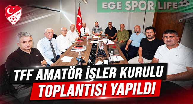 TFF AMATÖR İŞLER KURULU TOPLANTISI YAPILDI