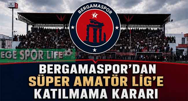 BERGAMASPOR’DAN SÜPER AMATÖR LİG’E KATILMAMA KARARI