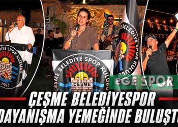 ÇEŞME BELEDİYESPOR DAYANIŞMA YEMEĞİNDE BULUŞTU