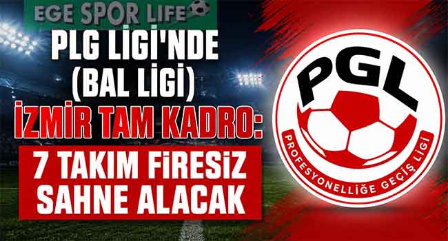 PLG LİGİ’NDE (BAL LİGİ) İZMİR TAM KADRO: 7 TAKIM FİRESİZ SAHNE ALACAK