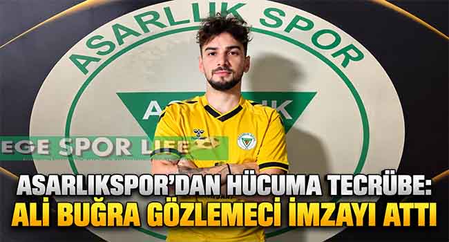 ASARLIKSPOR’DAN HÜCUMA TECRÜBE: ALİ BUĞRA GÖZLEMECİ İMZAYI ATTI