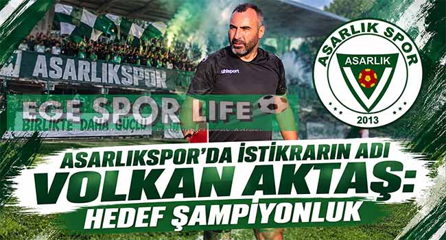 ASARLIKSPOR’DA İSTİKRARIN ADI VOLKAN AKTAŞ: HEDEF ŞAMPİYONLUK