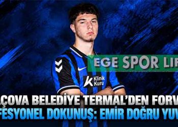 BALÇOVA BELEDİYE TERMAL’DEN FORVETE PROFESYONEL DOKUNUŞ: EMİR DOĞRU YUVADA
