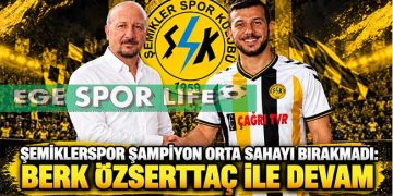 ŞEMİKLERSPOR ŞAMPİYON ORTA SAHAYI BIRAKMADI: BERK ÖZSERTTAÇ İLE DEVAM
