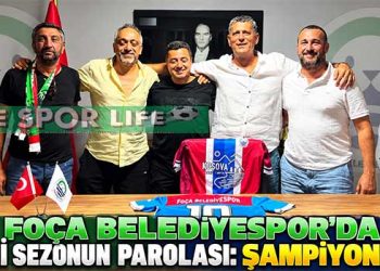 FOÇA BELEDİYESPOR’DA YENİ SEZONUN PAROLASI: ŞAMPİYONLUK