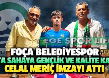 FOÇA BELEDİYESPOR ORTA SAHAYA GENÇLİK VE KALİTE KATTI: CELAL MERİÇ İMZAYI ATTI