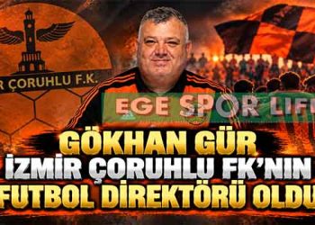 GÖKHAN GÜR İZMİR ÇORUHLU FK’NIN FUTBOL DİREKTÖRÜ OLDU