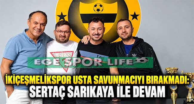 İKİÇEŞMELİKSPOR USTA SAVUNMACIYI BIRAKMADI: SERTAÇ SARIKAYA İLE DEVAM