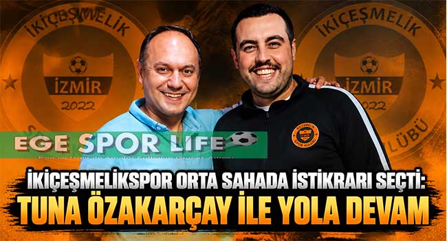 İKİÇEŞMELİKSPOR ORTA SAHADA İSTİKRARI SEÇTİ: TUNA ÖZAKARÇAY İLE YOLA DEVAM